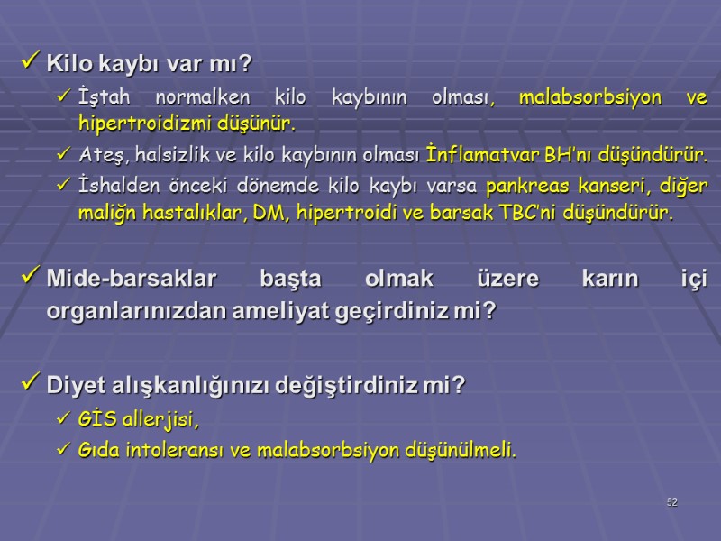 Kilo kaybı var mı?  İştah normalken kilo kaybının olması, malabsorbsiyon ve hipertroidizmi düşünür.